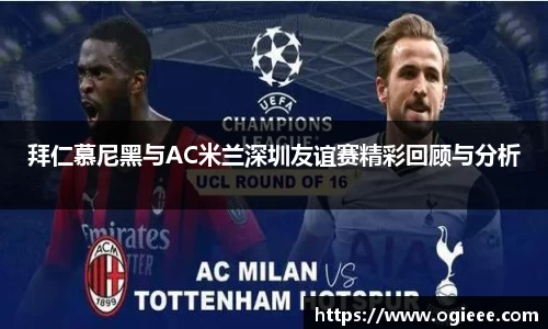 拜仁慕尼黑与AC米兰深圳友谊赛精彩回顾与分析